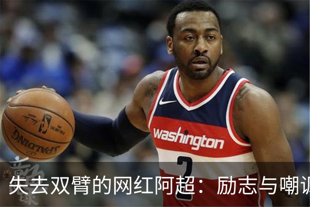 失去双臂的网红阿超：励志与嘲讽交织的悲剧人生